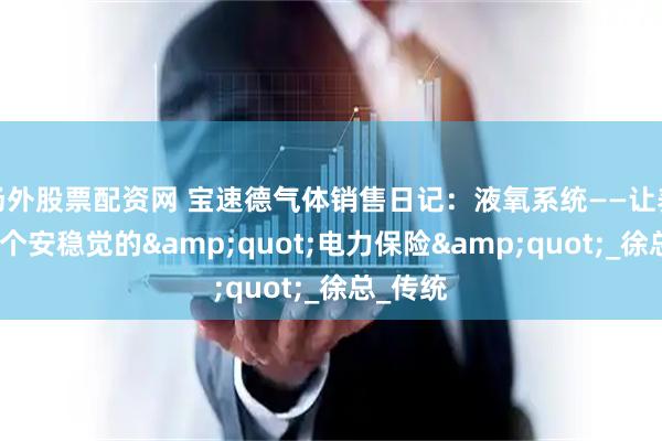 场外股票配资网 宝速德气体销售日记：液氧系统——让养殖户睡个安稳觉的&quot;电力保险&quot;_徐总_传统